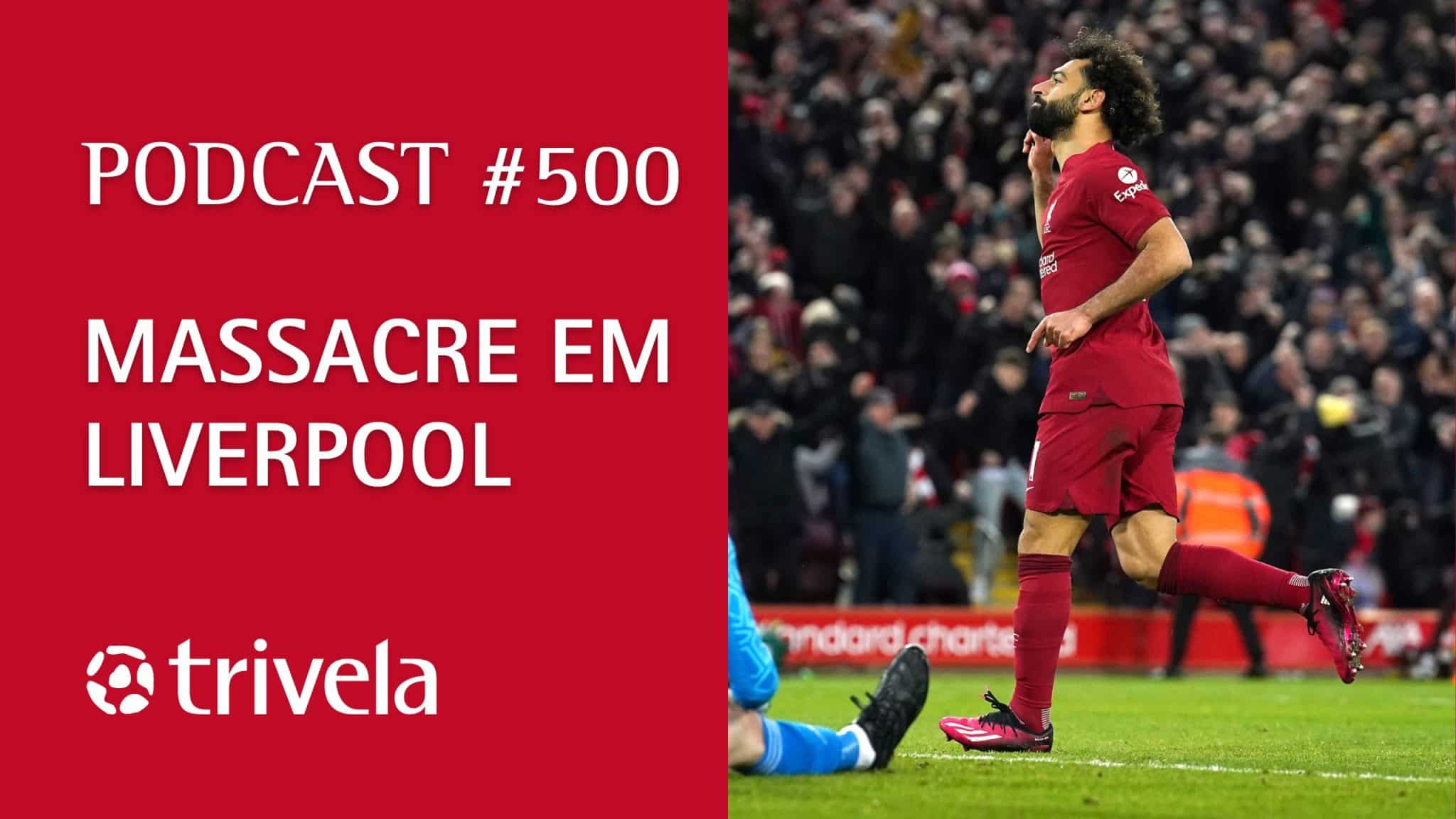 Podcast Trivela #500: Massacre em Liverpool