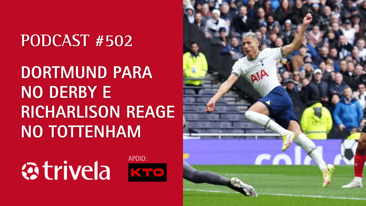 Podcast Trivela #502: Schalke esfria o Dortmund e Richarlison d&aacute; resposta no Tottenham