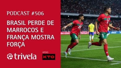 Podcast #506 &ndash; Brasil perde de Marrocos e Fran&ccedil;a mostra for&ccedil;a