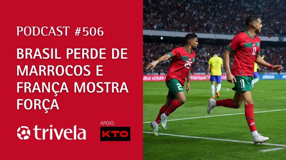 Podcast #506 – Brasil perde de Marrocos e França mostra força