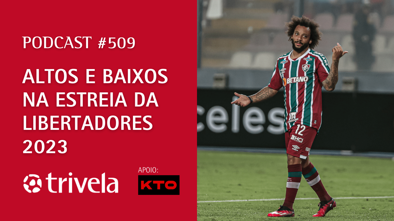 Podcast Trivela #509: Libertadores tem in&iacute;cio animado