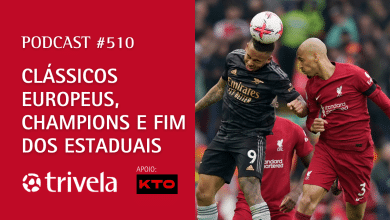 Podcast Trivela #510: Cl&aacute;ssicos europeus, Champions e fim dos estaduais