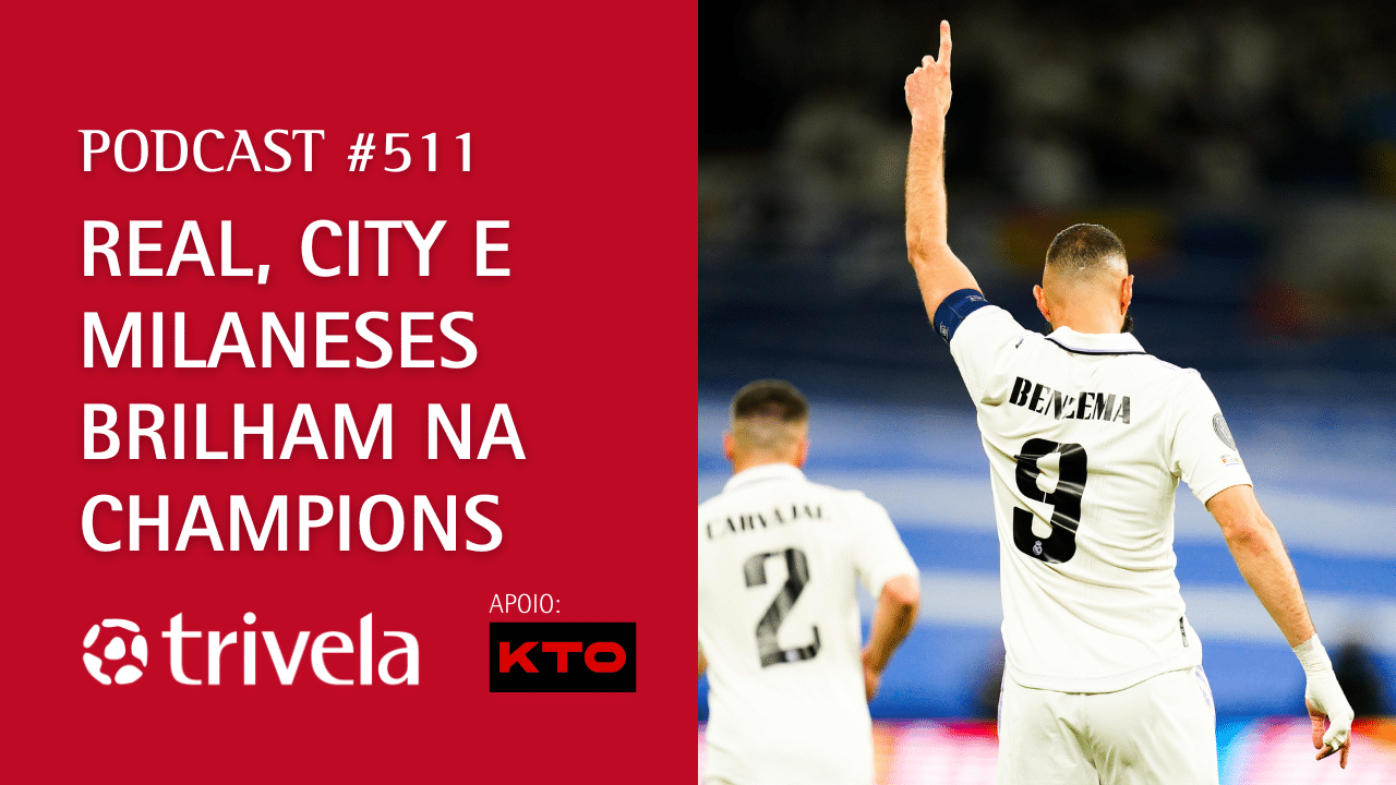 Podcast Trivela #511: Real Madrid, Manchester City e milaneses brilham na Champions