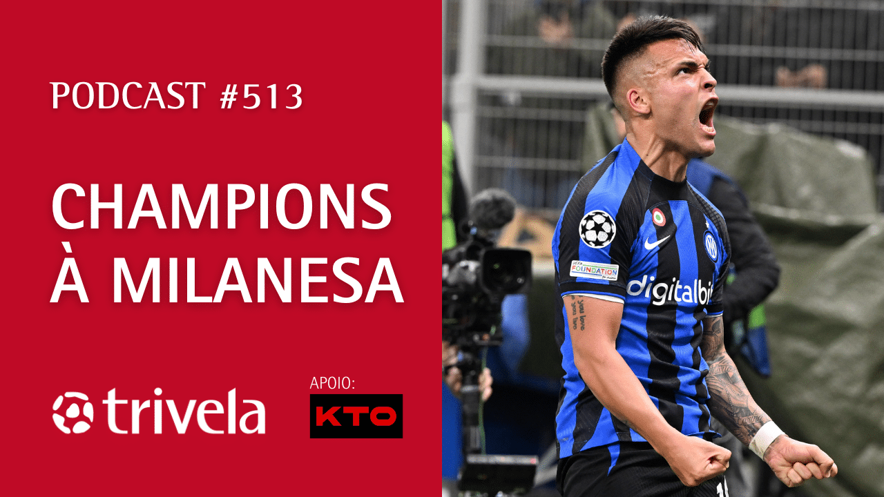 Podcast Trivela #513: Champions &agrave; Milanesa