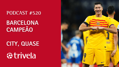 Podcast Trivela #520: Barcelona campe&atilde;o, Manchester City quase