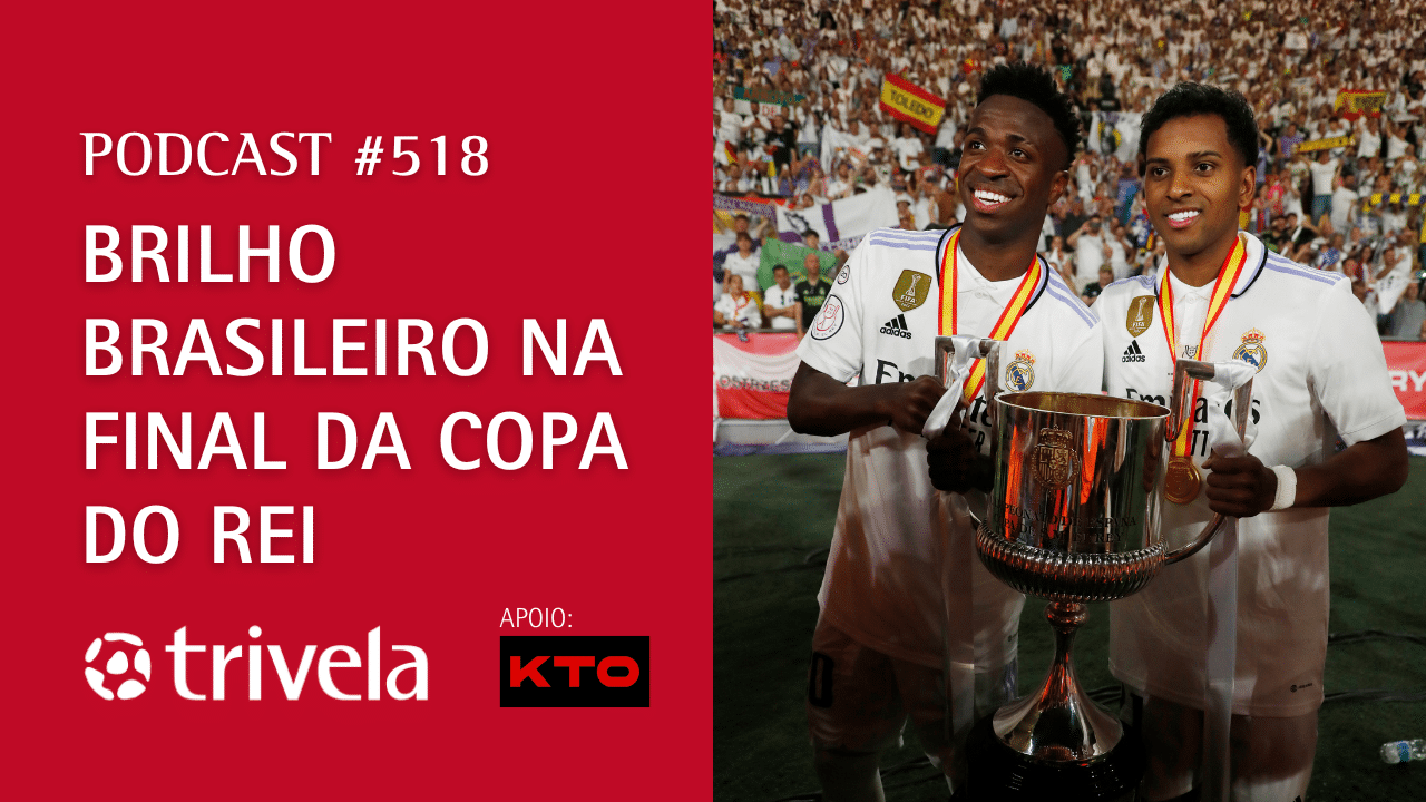 Podcast Trivela #518: Real Madrid campe&atilde;o da Copa do Rei e Liverpool embalado