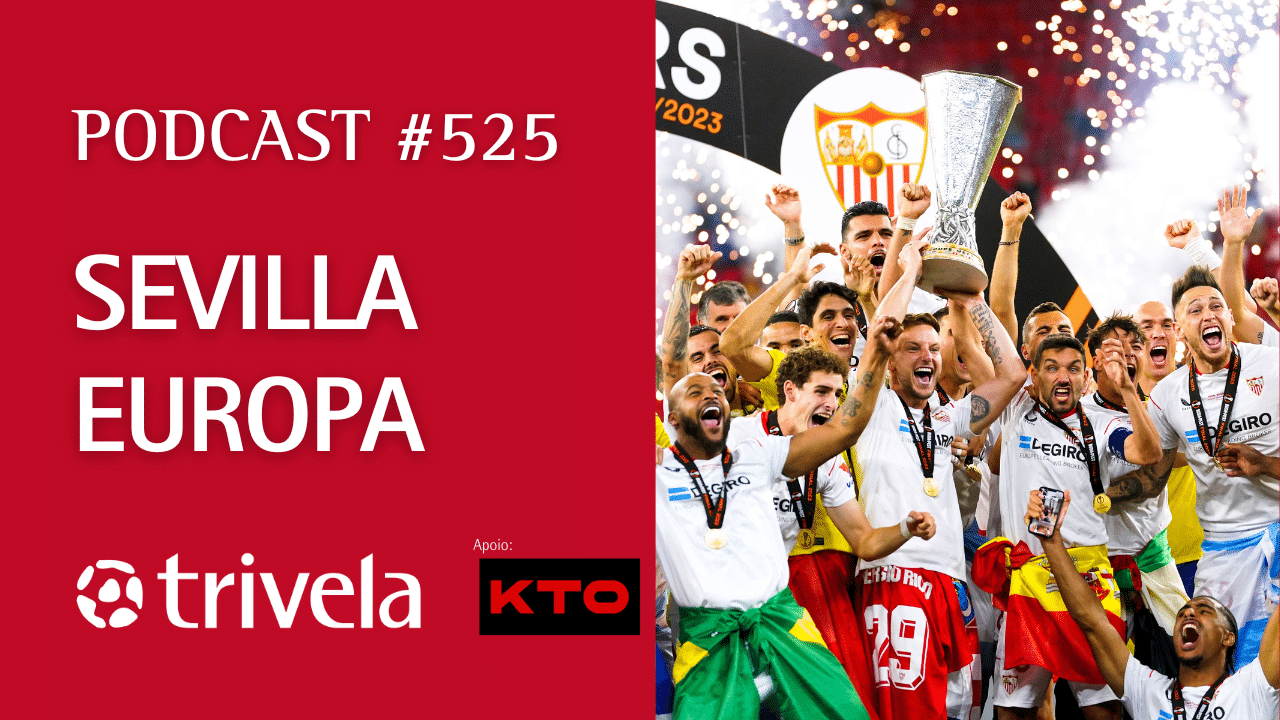 Podcast Trivela #525: A imbat&iacute;vel m&iacute;stica do Sevilla na Liga Europa