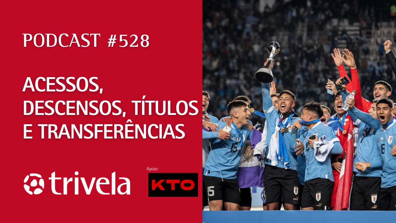Podcast Trivela #528: Acessos, descensos, t&iacute;tulos e transfer&ecirc;ncias