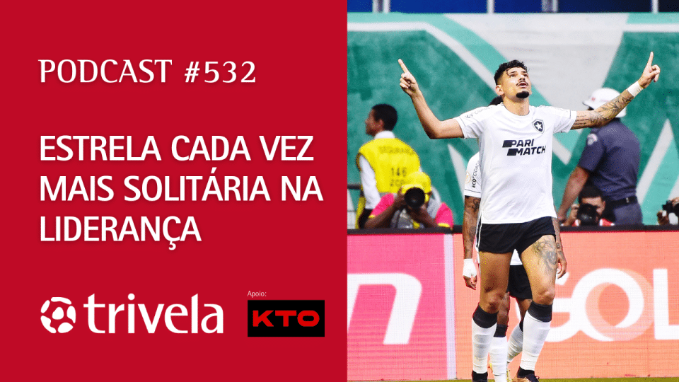 Podcast Trivela #532: Estrela cada vez mais Solitária na liderança