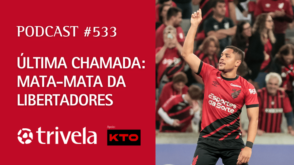 Podcast Trivela #533: Última chamada para o mata-mata da Libertadores