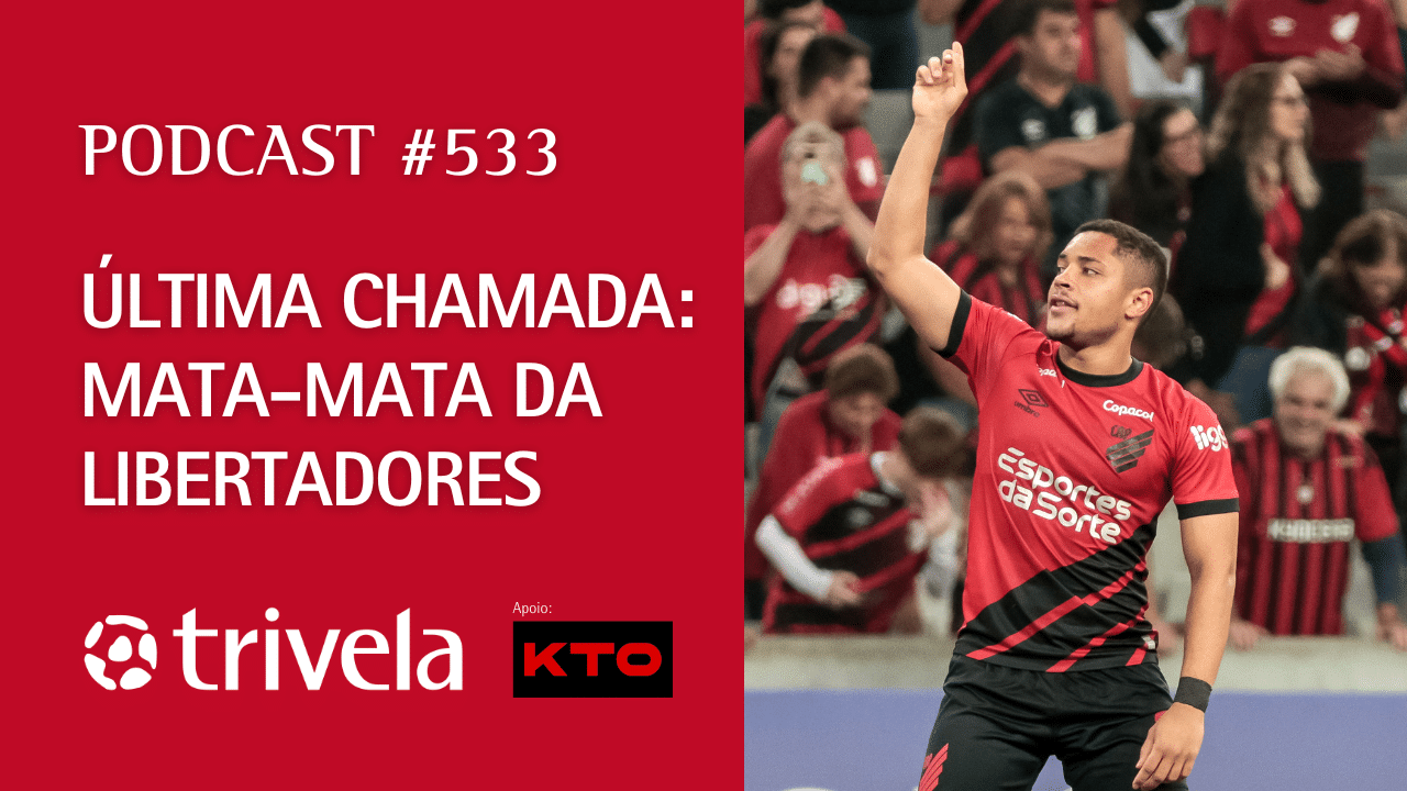 Podcast Trivela #533: &Uacute;ltima chamada para o mata-mata da Libertadores