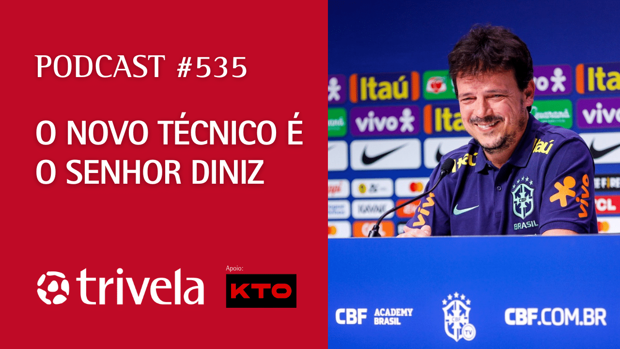 Podcast Trivela #535: O novo t&eacute;cnico &eacute; o Senhor Diniz