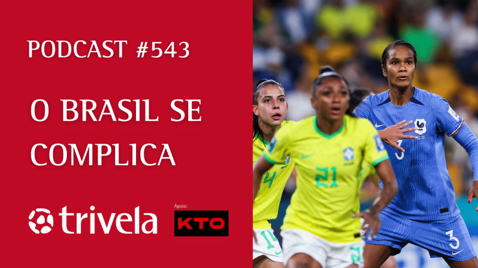 Podcast Trivela #543: Brasil se complica (e marquem a Renard, por favor?)