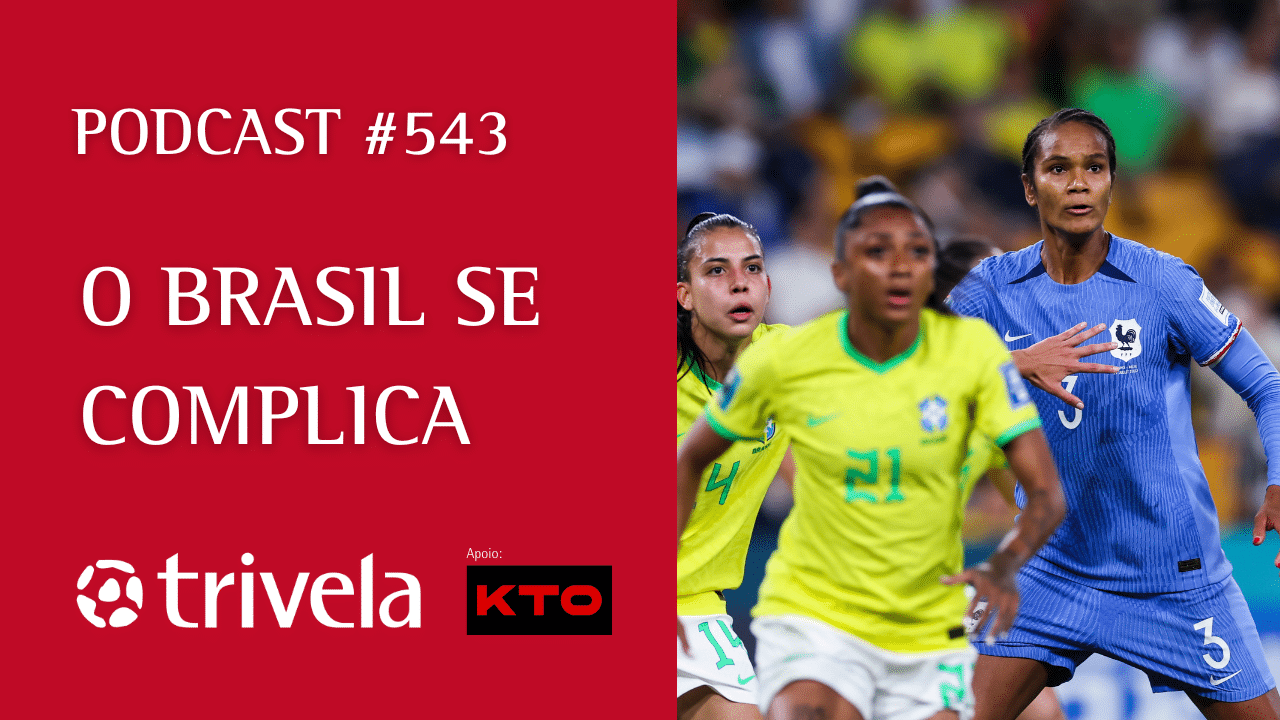 Podcast Trivela #543: Brasil se complica (e marquem a Renard, por favor?)