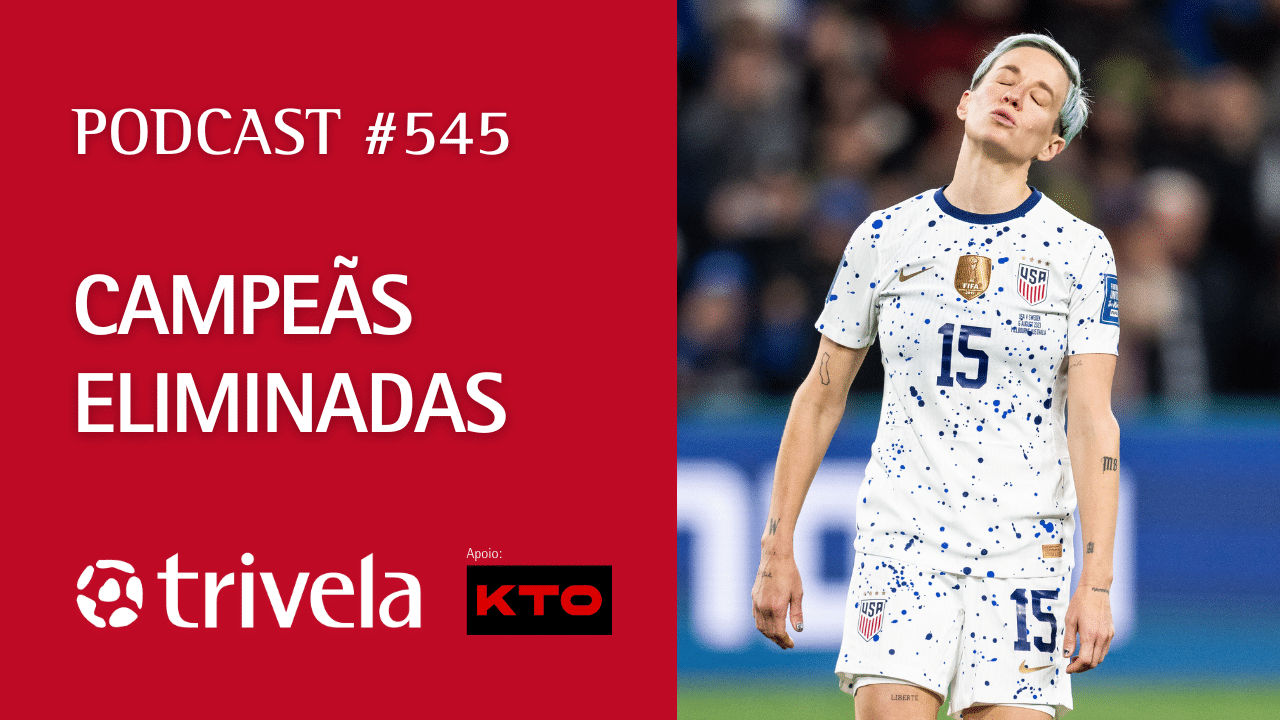 Podcast Trivela #545: Campe&atilde;s eliminadas