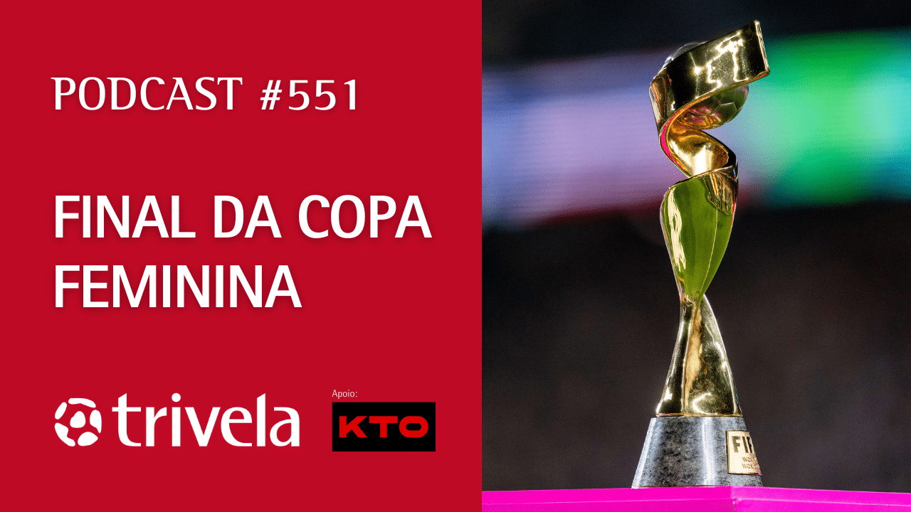 Podcast Trivela #551: Final da Copa do Mundo Feminina