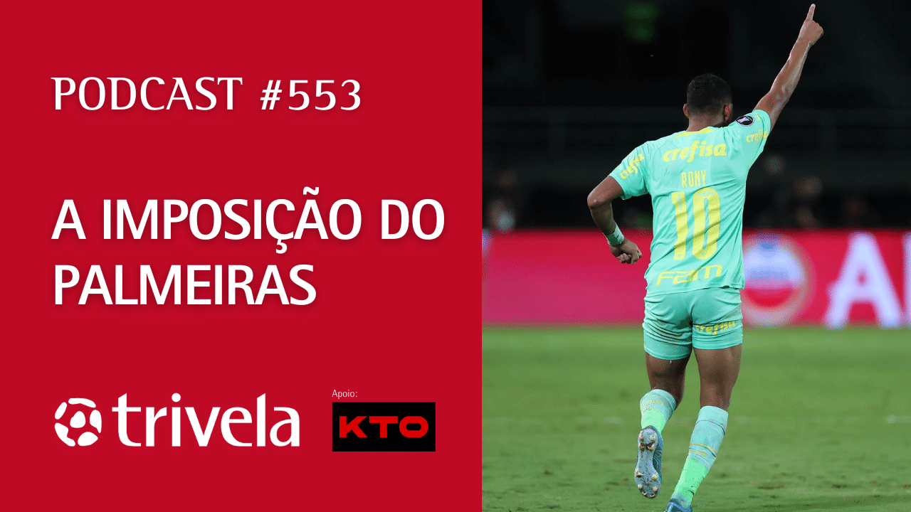 Podcast Trivela #553: A imposi&ccedil;&atilde;o do Palmeiras
