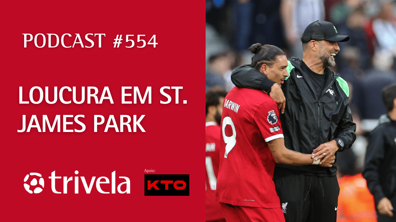 Podcast Trivela #554: Loucura em St. James Park