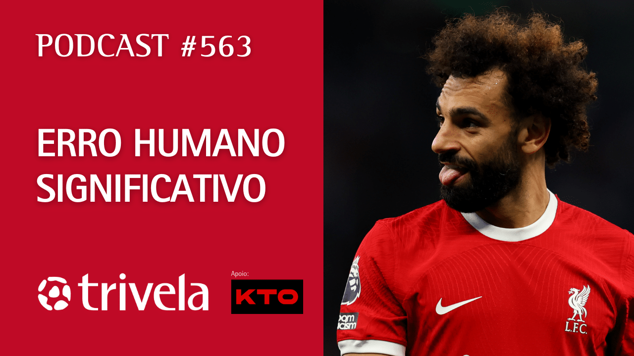 Podcast Trivela #563: Erro humano significativo