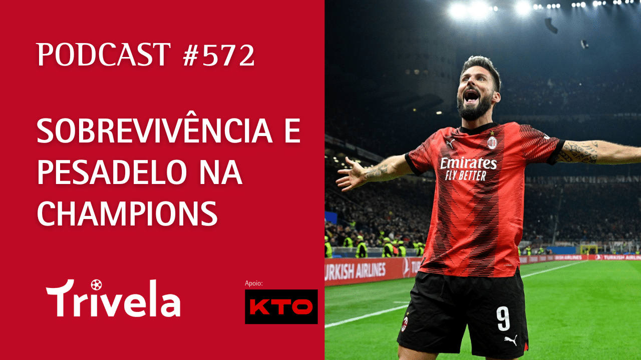 Podcast Trivela #572: Sobreviv&ecirc;ncia e pesadelo na Champions