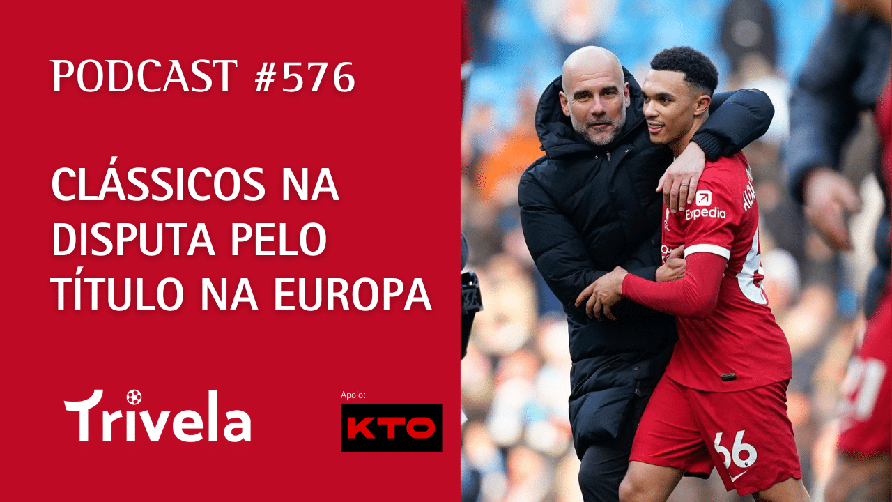 Podcast Trivela #576: Briga acirrada na Inglaterra e It&aacute;lia